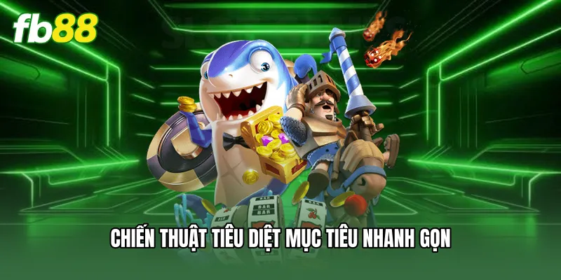Bắn Cá Thần Tài - Bí Kíp Săn Hũ Lớn Nhận Thưởng Tiền Tỷ 2 Chiến thuật tiêu diệt mục tiêu nhanh gọn