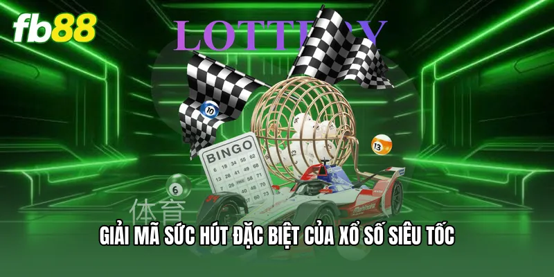 Giải mã sức hút đặc biệt của xổ số siêu tốc