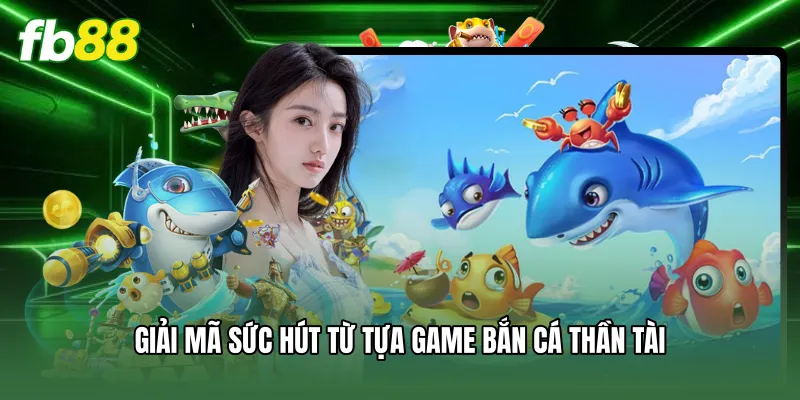 Bắn Cá Thần Tài - Bí Kíp Săn Hũ Lớn Nhận Thưởng Tiền Tỷ 1 Giải mã sức hút từ tựa game bắn cá thần tài