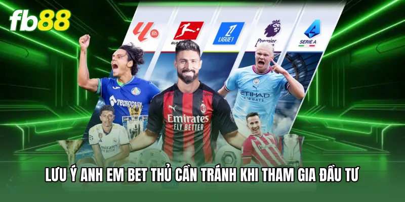 Lưu ý anh em bet thủ cần tránh khi tham gia đầu tư