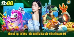 Bắn Cá Đại Dương Trải Nghiệm Ba Cấp Vũ Khí Mạnh Mẽ