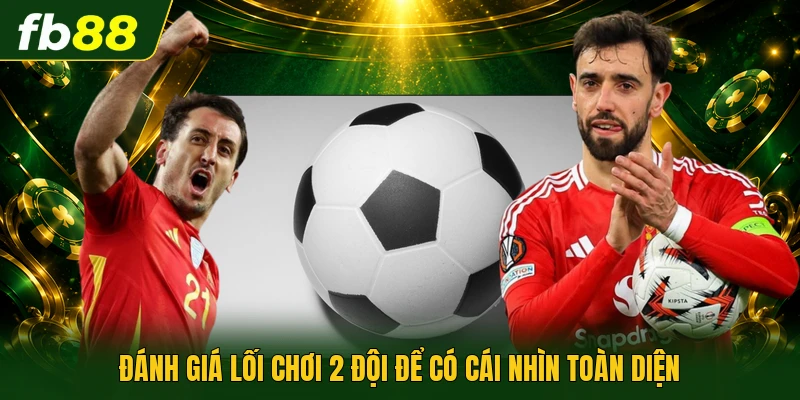 Kinh Nghiệm Cá Cược Bóng Đá Tài Xỉu Chuẩn Xác Năm 2026 3 Đánh giá lối chơi 2 đội để có cái nhìn toàn diện