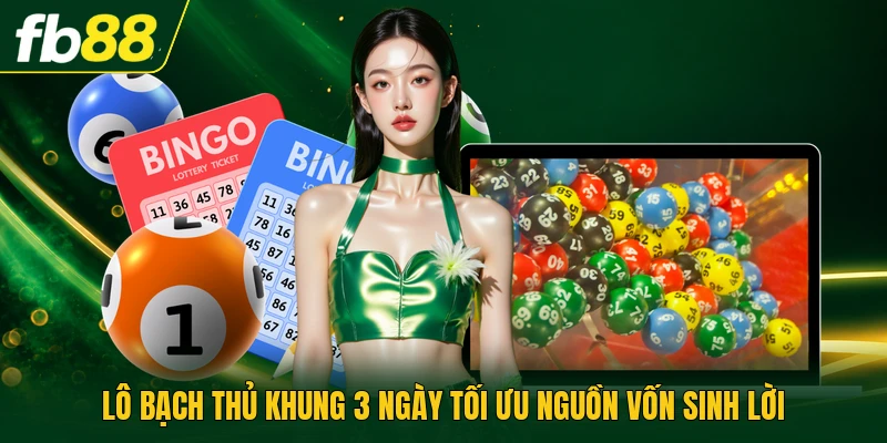 Lô Bạch Thủ Khung 3 Ngày Tối Ưu Nguồn Vốn Sinh Lời