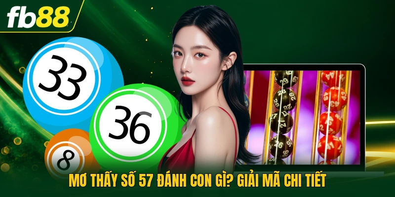 Mơ thấy số 57 đánh con gì? Giải mã chi tiết